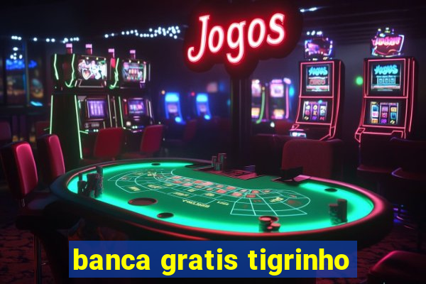 banca gratis tigrinho